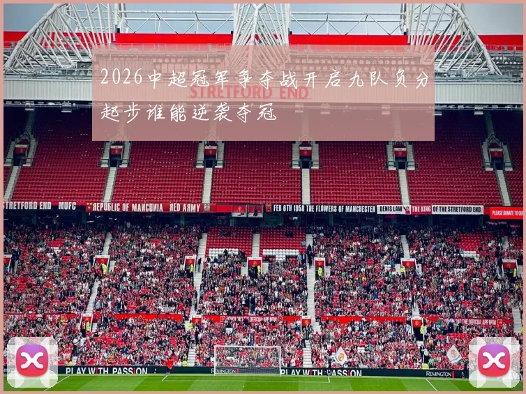 2026中超冠军争夺战开启九队负分起步谁能逆袭夺冠