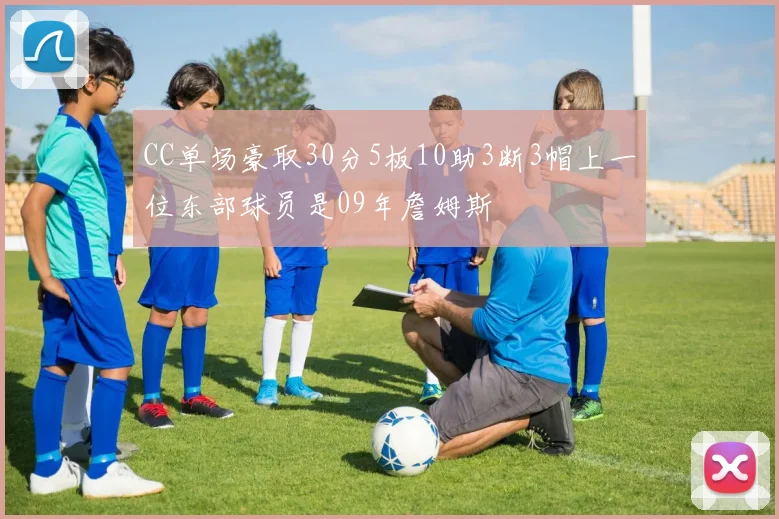 CC单场豪取30分5板10助3断3帽上一位东部球员是09年詹姆斯