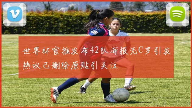 世界杯官推发布42队海报无C罗引发热议已删除原贴引关注