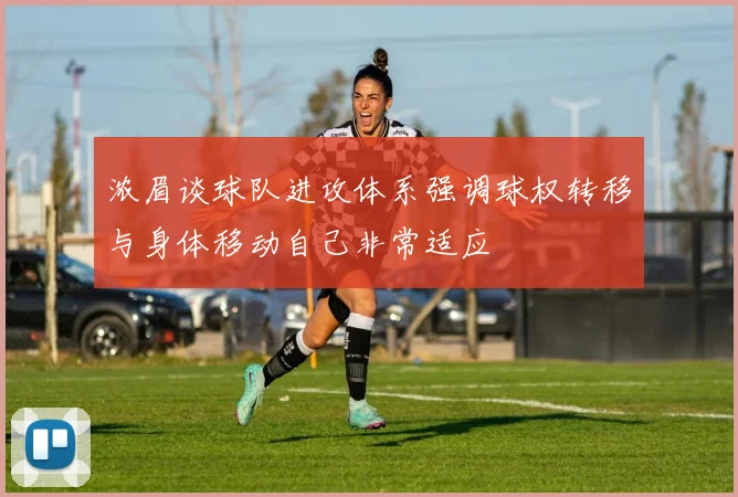 浓眉谈球队进攻体系强调球权转移与身体移动自己非常适应