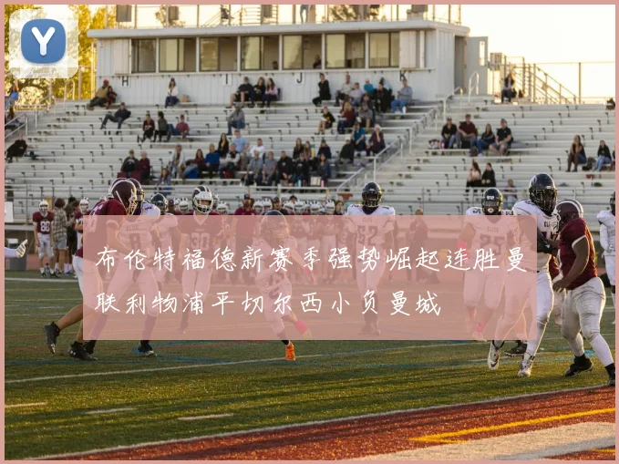 布伦特福德新赛季强势崛起连胜曼联利物浦平切尔西小负曼城