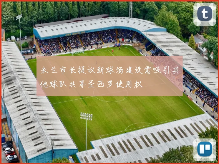 米兰市长提议新球场建设需吸引其他球队共享圣西罗使用权